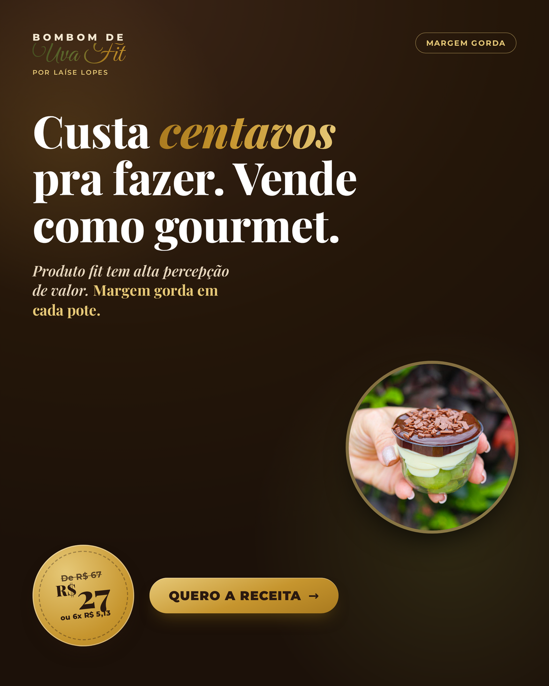 Custa centavos pra fazer. Vende como sobremesa gourmet.